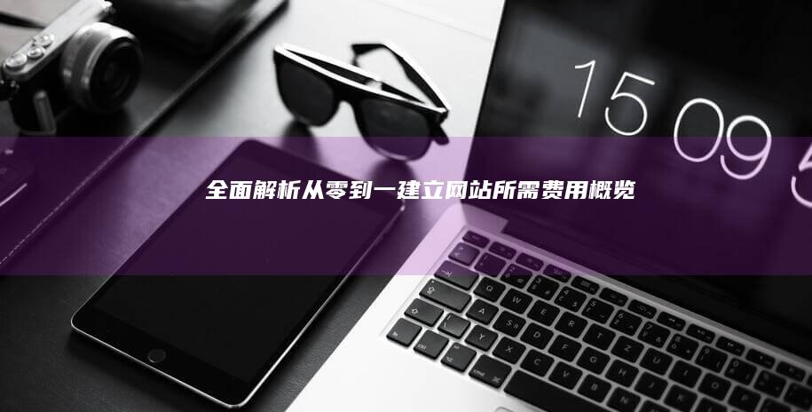 全面解析：从零到一建立网站所需费用概览